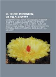 Museums in Boston, Massachusetts USS Constitution, John F. Kennedy Library, Boston Children's Museum, Isabella Stewart Gardner Museum,1155467159,9781155467153