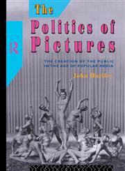 The Politics of Pictures: The Creation of the Public in the Age of Popular Media,0415015413,9780415015417