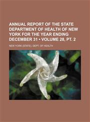 Annual Report of the State Department of Health of New York for the Year Ending December 31 (Volume 28, PT. 2),1235733076,9781235733079