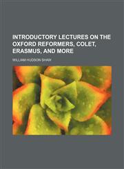 Introductory Lectures on the Oxford Reformers, Colet, Erasmus, and More,1151723916,9781151723918