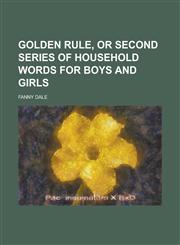 Golden Rule, or Second Series of Household Words for Boys and Girls,1151490520,9781151490520