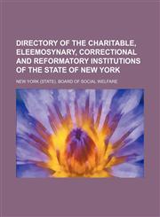 Directory of the charitable, eleemosynary, correctional and reformatory institutions of the State of New York,1154683737,9781154683738