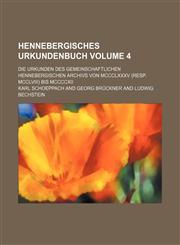 Hennebergisches Urkundenbuch Volume 4; Die Urkunden des gemeinschaftlichen Hennebergischen Archivs von MCCCLXXXV (resp. MCCLVIII) bis MCCCCXII,1231209895,9781231209899