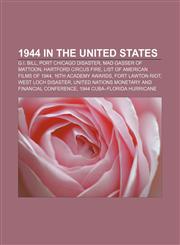 1944 in the United States G.I. Bill, Port Chicago disaster, Mad Gasser of Mattoon, Hartford circus fire, List of American films of 1944,1156820006,9781156820001