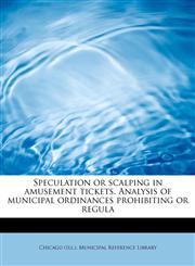 Speculation or scalping in amusement tickets. Analysis of municipal ordinances prohibiting or regula,1241647089,9781241647087