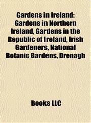 Gardens in Ireland Gardens in Northern Ireland, Gardens in the Republic of Ireland, Irish Gardeners, National Botanic Gardens, Drenagh,1157839142,9781157839149