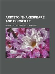 Ariosto, Shakespeare and Corneille,1150207302,9781150207303