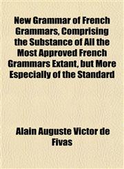 New Grammar of French Grammars, Comprising the Substance of All the Most Approved French Grammars Extant, but More Especially of the Standard,1151752150,9781151752154