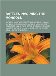 Battles Involving the Mongols Battle of Xiangyang, Tumu Crisis, Battle of Legnica, Battle of the Kalka River, Battle of Mohi, Mongol Conquests, Fall,1156008352,9781156008355