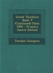 Greek Thinkers Book V (Continued) Plato. 1905 - Primary Source Edition,1287748791,9781287748793