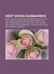 Deep diving submarines Alvin class DSV, Mystic class submarines, Priz class DSV, Trieste class DSV, Bathyscaphe Trieste,1156438020,9781156438022