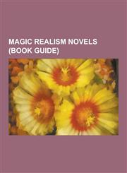 Magic Realism Novels (Book Guide) American Magic Realism Novels, Australian Magic Realism Novels, Belgian Magic Realism Novels, British Magic Realism,1230496424,9781230496429