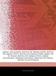 Articles On Arras, including Battle Of Arras (1654), Battle Of Arras (1917), Battle Of Arras (1940), Abbey Of St. Vaast, Battle Of Arras (1914), Arras Cathedral, Roman Catholic Diocese Of Arras, Rugby Club D'arras,1242889655,9781242889653