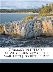 Germany in defeat; a strategic history of the war. First [-fourth] phase,1171570732,9781171570738