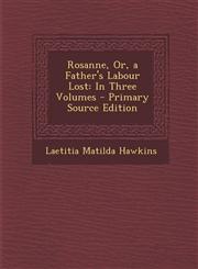 Rosanne, Or, a Father's Labour Lost In Three Volumes - Primary Source Edition,1287766587,9781287766582