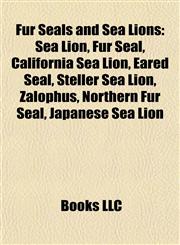 Fur Seals and Sea Lions Sea Lion, Fur Seal, California Sea Lion, Eared Seal, Steller Sea Lion, Zalophus, Northern Fur Seal, Japanese Sea Lion,1155704193,9781155704197