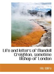 Life and letters of Mandell Creighton, sometime Bishop of London,1117448959,9781117448954
