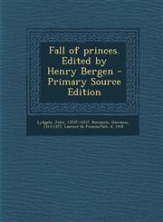 Fall of Princes. Edited by Henry Bergen - Primary Source Edition,1295451018,9781295451012