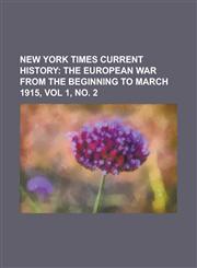 New York Times Current History; The European War from the Beginning to March 1915, Vol 1, No. 2,1153644452,9781153644457