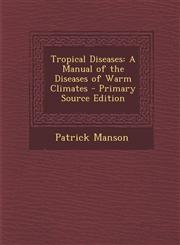 Tropical Diseases A Manual of the Diseases of Warm Climates - Primary Source Edition,1294359789,9781294359784