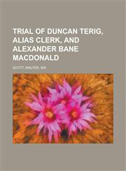 Trial of Duncan Terig, Alias Clerk, and Alexander Bane MacDonald,1153795795,9781153795791