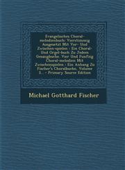 Evangelisches Choral-Melodienbuch Vierstimmig Ausgesetzt Mit VOR- Und Zwischen-Spielen: Ein Choral- Und Orgel-Buch Zu Jedem Gesangbuche. Vier Und Fun,1293872105,9781293872109