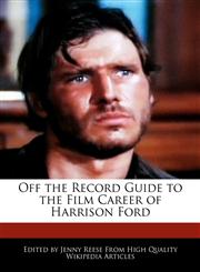 Off the Record Guide to the Film Career of Harrison Ford,1240962436,9781240962433