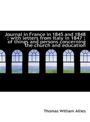 Journal in France in 1845 and 1848 with letters from Italy in 1847 ; of things and persons concern,1116759187,9781116759181