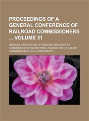 Proceedings of a General Conference of Railroad Commissioners  Volume 31,1236942132,9781236942135