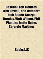 Baseball Left Fielder Introduction Fred Odwell, Ned Cuthbert, Josh Bunce, George Barclay, Walt Wilmot, Phil Plantier, Justin Huber,1155931068,9781155931067