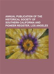 Annual Publication of the Historical Society of Southern California and Pioneer Register, Los Angeles (Yr.1897-1899),1151891029,9781151891020