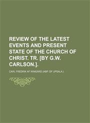 Review of the Latest Events and Present State of the Church of Christ. Tr. [By G.w. Carlson.].,1150591714,9781150591716