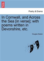 In Cornwall, and Across the Sea [in verse]; with poems written in Devonshire, etc.,1241153280,9781241153281