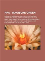 RPG - Magische Orden Kolabaha, Orden von Lonkham, Aisylia Taratalis, Arbaria Tar-Malata, Cryan, Haus Anichahan, Haus Baryl, Haus Berifit, Haus Charash, Haus Geron, Haus Hrauthijaz, Haus Kargonor, Haus Kerkom, Haus Kurdalpan, Haus Milis, Haus Molanwy, Hau,1234843056,9781234843052