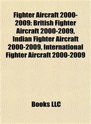 Fighter Aircraft 2000-2009 British Fighter Aircraft 2000-2009, Indian Fighter Aircraft 2000-2009, International Fighter Aircraft 2000-2009,1157831443,9781157831440