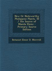 New Or Noteworthy Philippine Plants, III / the Source of Manila Elemi - Primary Source Edition,1293321346,9781293321348