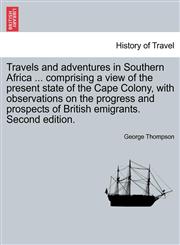 Travels and adventures in Southern Africa ... comprising a view of the present state of the Cape Colony, with observations on the progress and prospects of British emigrants. Second edition.,1240863292,9781240863297