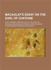 Macaulay's Essay on the Earl of Chatham; With a General Introduction to the Study of Macaulay and Essay an Literary Charäcteristics,115068013X,9781150680137