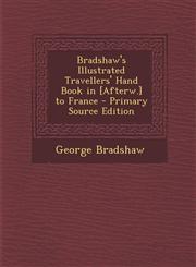 Bradshaw's Illustrated Travellers' Hand Book in [Afterw.] to France,1287612326,9781287612322