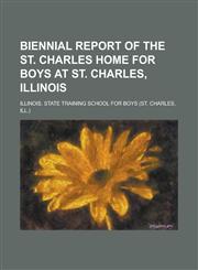 Biennial report of the St. Charles home for Boys at St. Charles, Illinois,1236917847,9781236917843