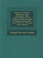 Dengue, Its History, Symptoms, and Treatment With Observations on the Epidemic Which Prevailed in Bombay During the Years 1871-72... - Primary Source,129547817X,9781295478170