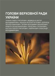 Holovy Verkhovnoï Rady Ukraïny Tychyna Pavlo Hryhorovych, Medvedchuk Viktor Volodymyrovych, Yatsenyuk Arseniy̆ Petrovych,1233798294,9781233798292