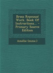 Brass Repousse Work. Book of Instructions... - Primary Source Edition,1295485702,9781295485703