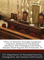 Office of Detention Oversight Compliance Inspection Enforcement and Removal Operations: 2012 Washington Field Office Hampton Roads Regional Jail Portsmouth, VA,1288912153,9781288912155
