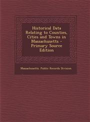 Historical Data Relating to Counties, Cities and Towns in Massachusetts,1289738564,9781289738563