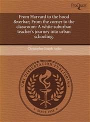 From Harvard to the hood &verbar; From the corner to the classroom A white suburban teacher's journey into urban schooling.,1244035289,9781244035287