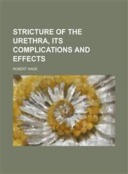 Stricture of the Urethra, Its Complications and Effects,1150486074,9781150486074