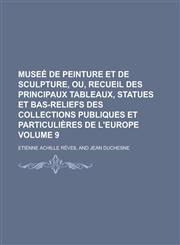 Museé de peinture et de sculpture, ou, Recueil des principaux tableaux, statues et bas-reliefs des collections publiques et particulières de l'Europe Volume 9,1236953215,9781236953216