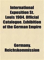 International Exposition St. Louis 1904. Official Catalogue. Exhibition of the German Empire,1152541234,9781152541238