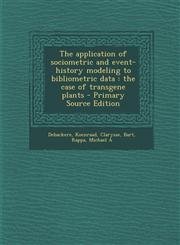Application of Sociometric and Event-History Modeling to Bibliometric Data The Case of Transgene Plants,128968880X,9781289688806